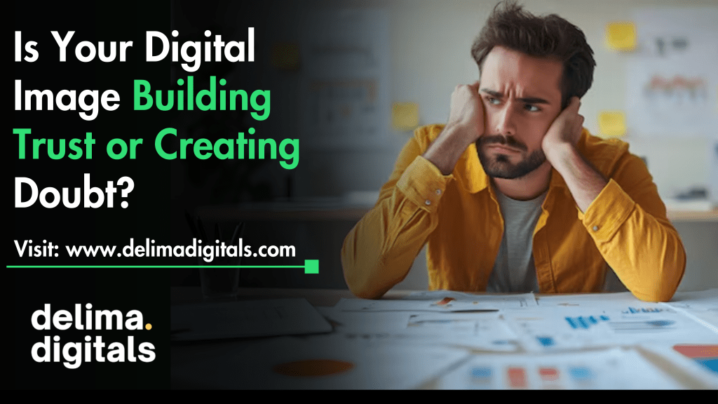 Is Your Digital Image Building Trust or Creating&nbsp;Doubt?